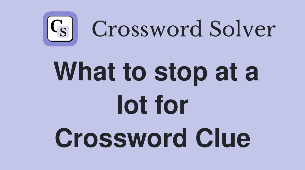 What to stop at a lot for Crossword Clue
