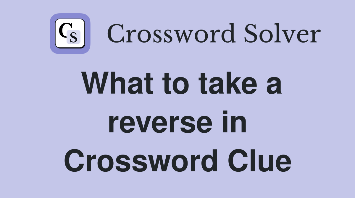 What to take a reverse in Crossword Clue