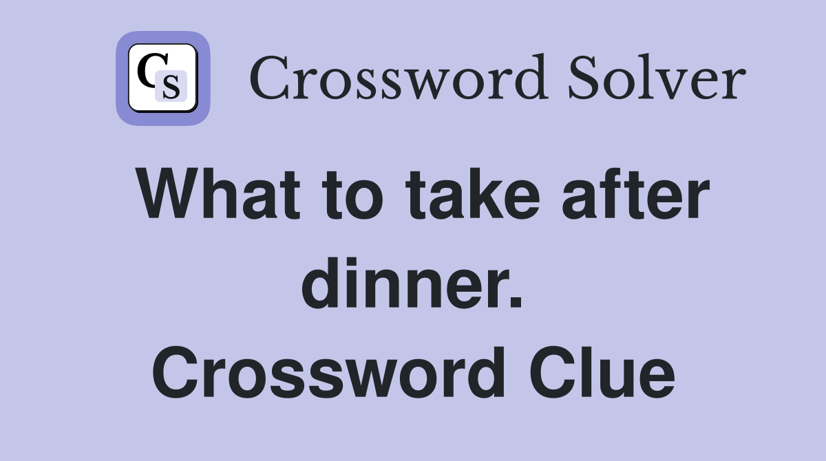What to take after dinner. Crossword Clue