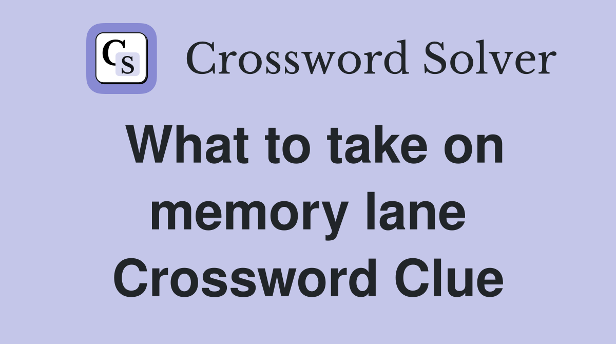 What to take on memory lane Crossword Clue