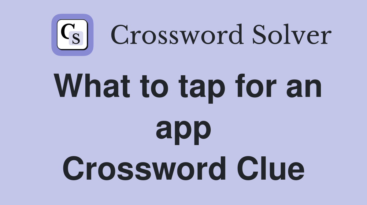What to tap for an app Crossword Clue