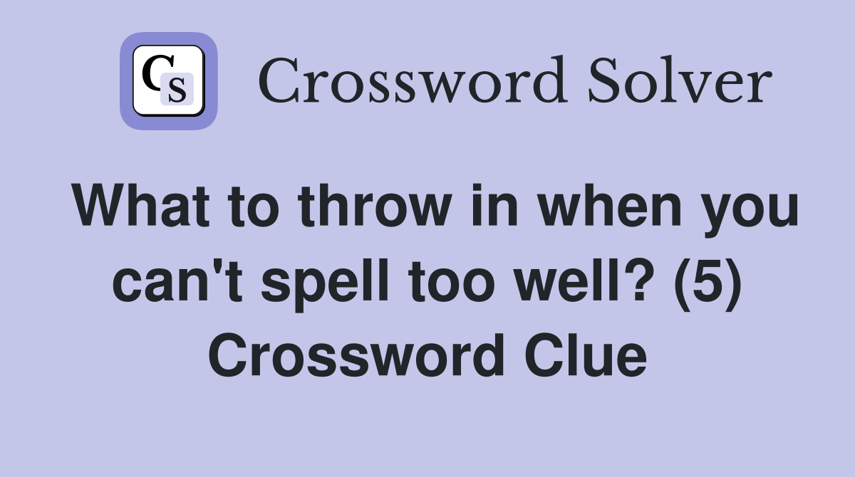 What to throw in when you can't spell too well? (5) Crossword Clue