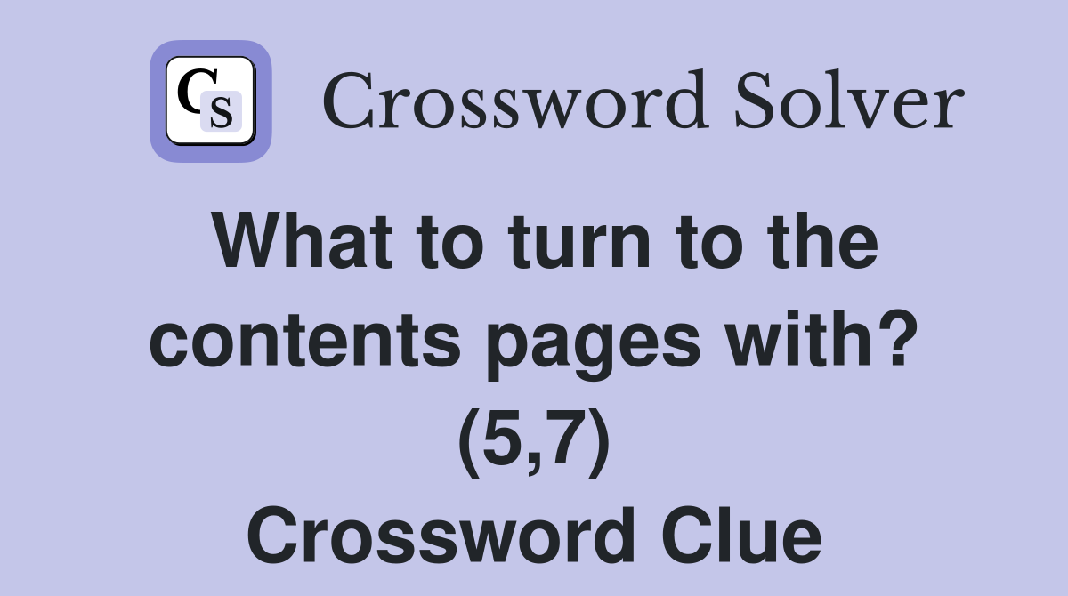 What to turn to the contents pages with? (5,7) Crossword Clue
