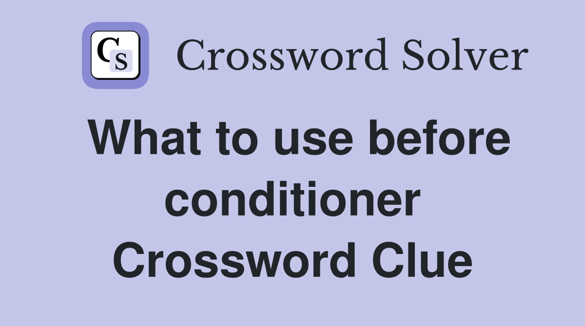 What to use before conditioner Crossword Clue