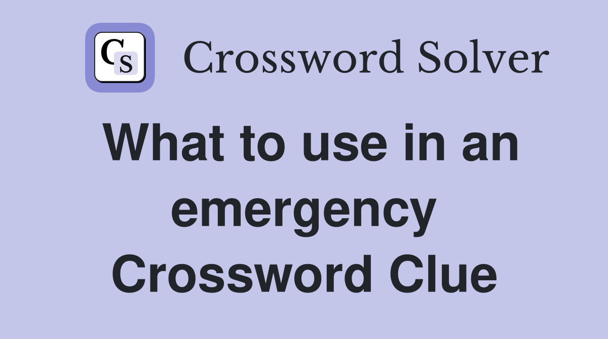 What to use in an emergency Crossword Clue
