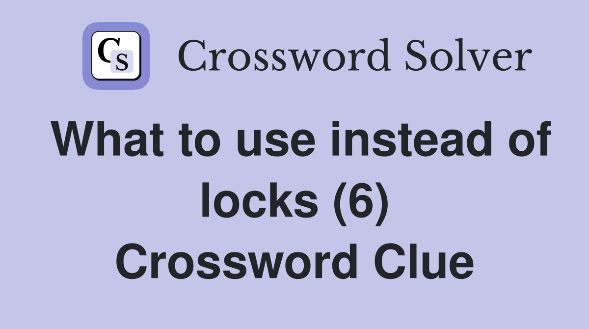 What to use instead of locks (6) Crossword Clue
