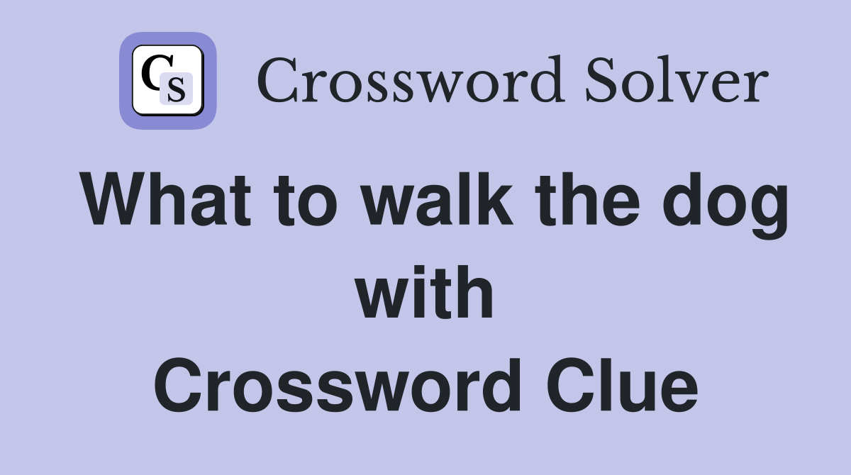What to walk the dog with Crossword Clue