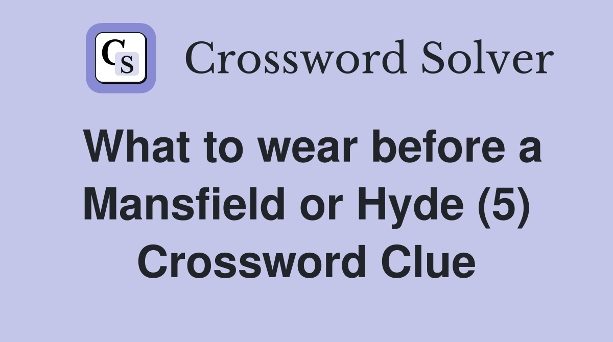 What to wear before a Mansfield or Hyde (5) Crossword Clue