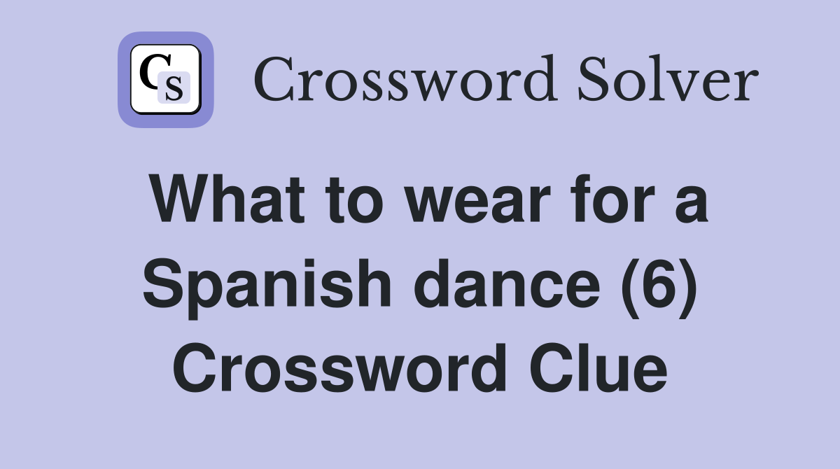 What to wear for a Spanish dance (6) Crossword Clue