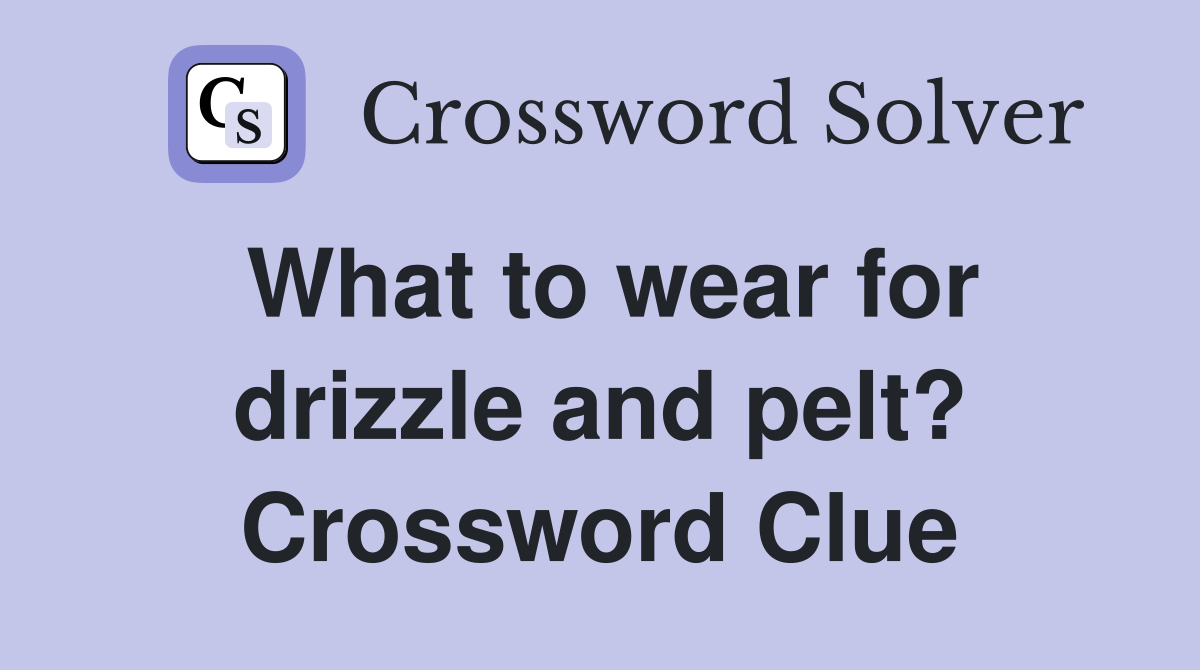 What to wear for drizzle and pelt? Crossword Clue