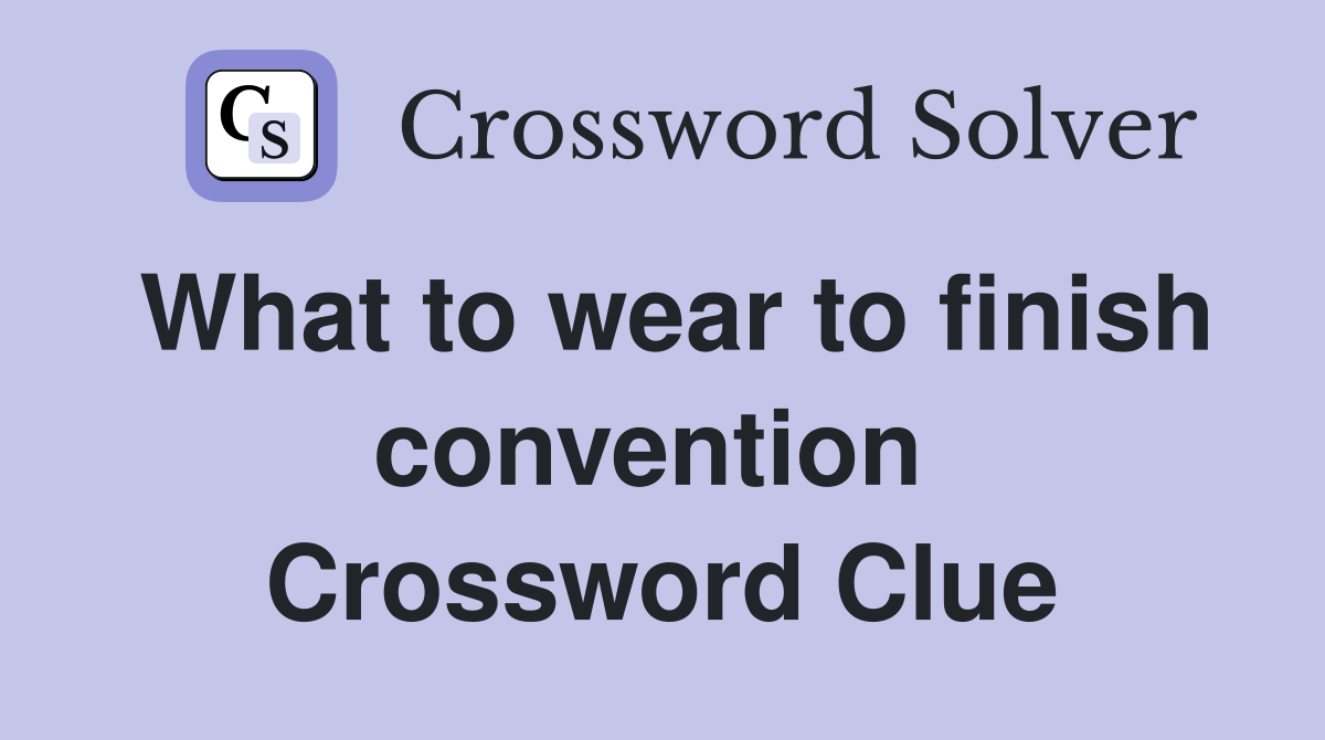 What to wear to finish convention  Crossword Clue