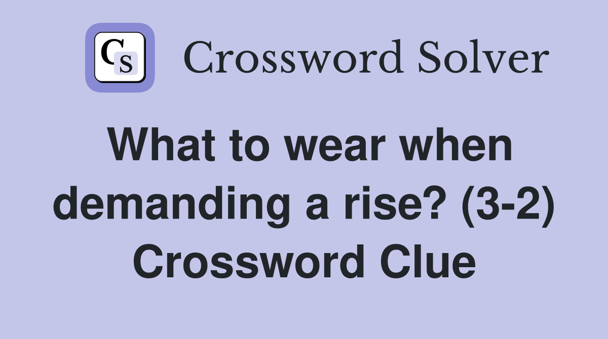 What to wear when demanding a rise? (3-2) Crossword Clue