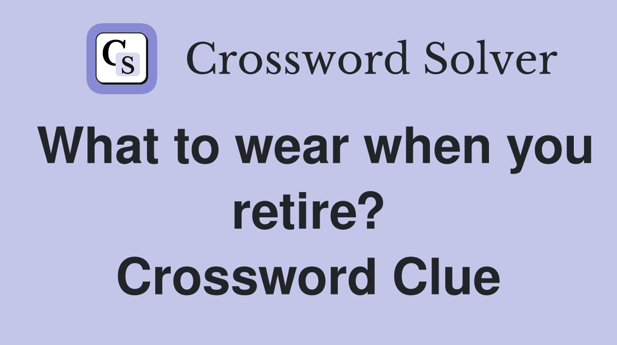 What to wear when you retire? Crossword Clue