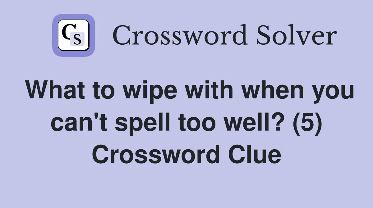 What to wipe with when you can't spell too well? (5) Crossword Clue