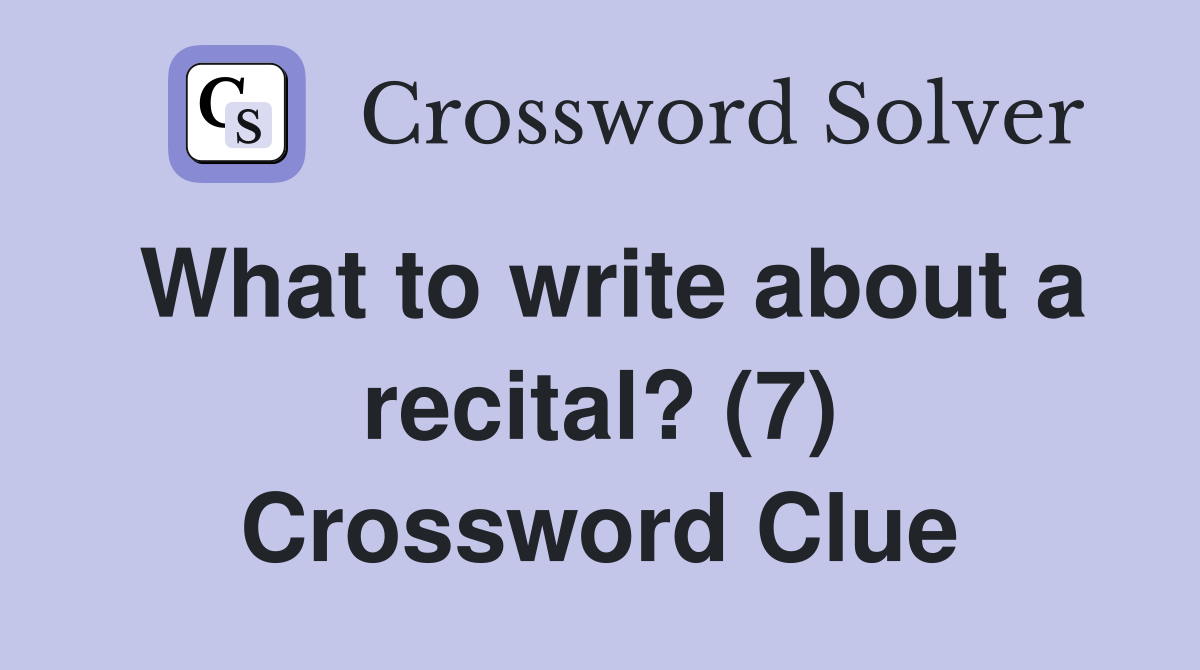 What to write about a recital? (7) Crossword Clue