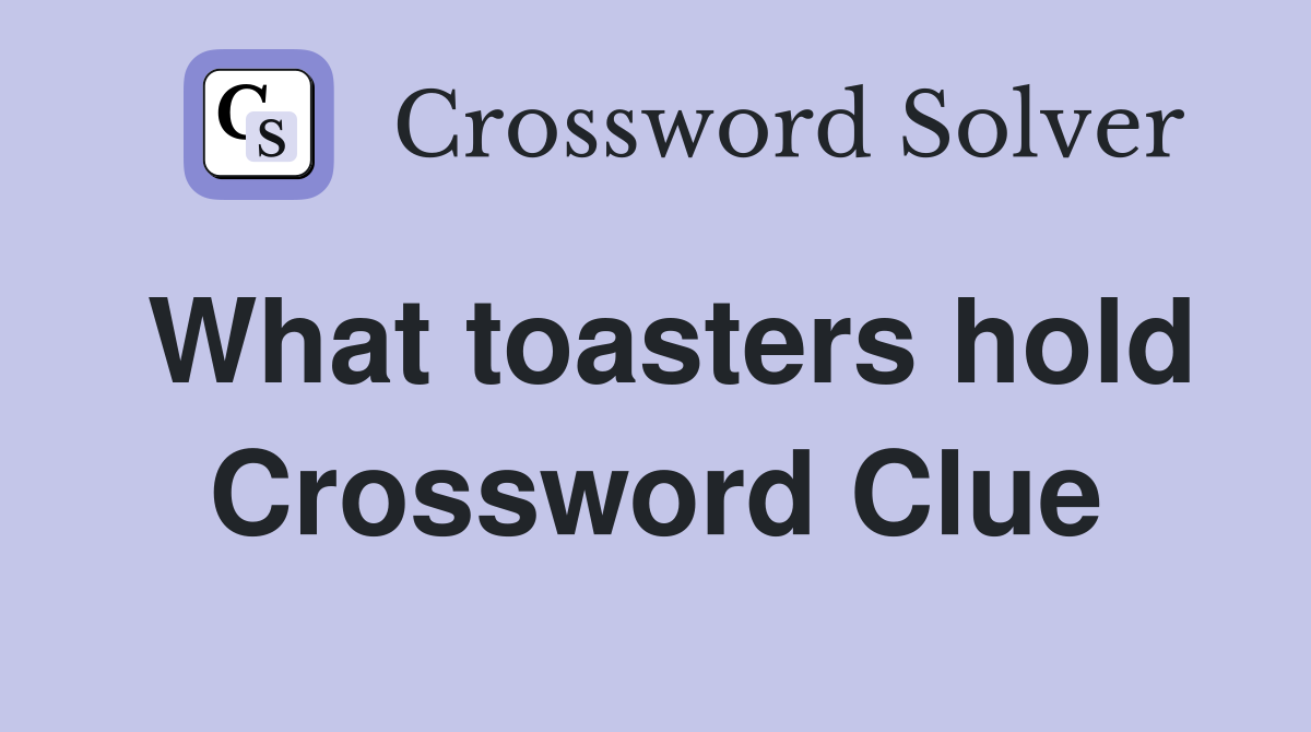 What toasters hold Crossword Clue