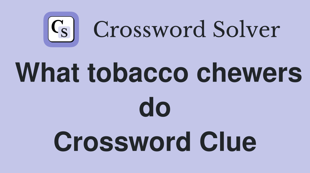 What tobacco chewers do Crossword Clue