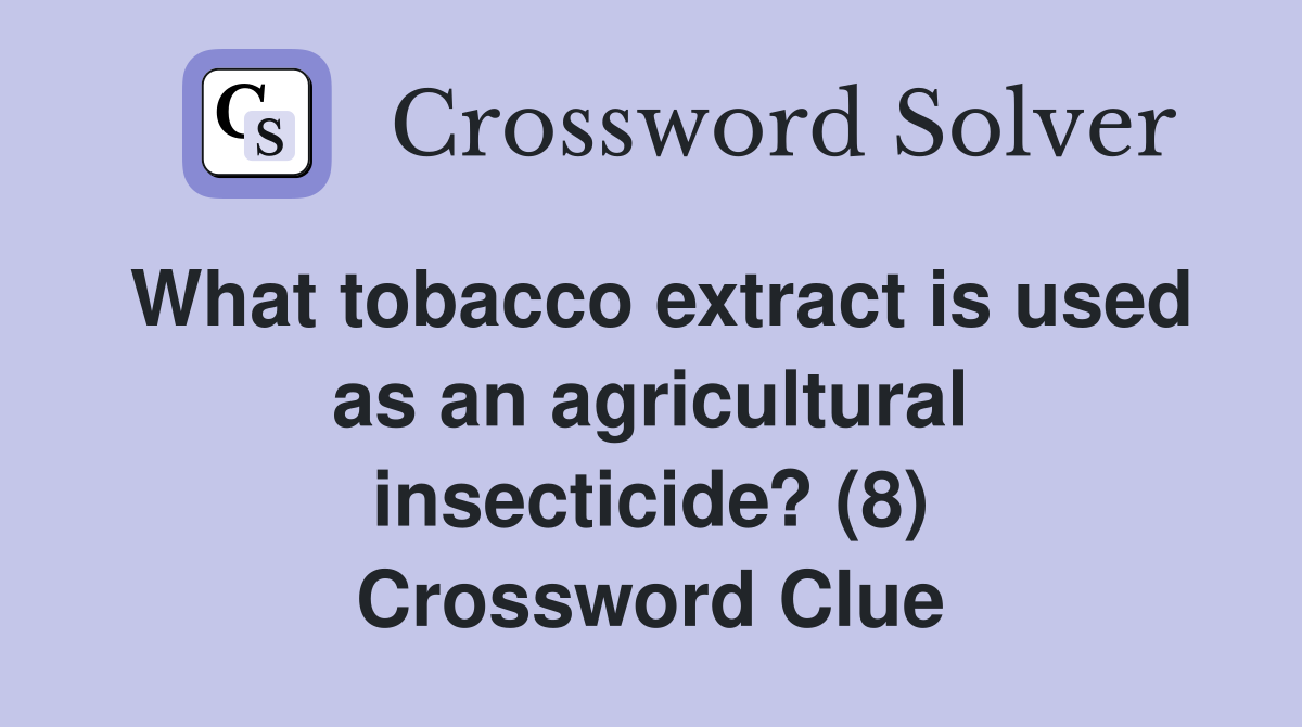 What tobacco extract is used as an agricultural insecticide? (8) Crossword Clue
