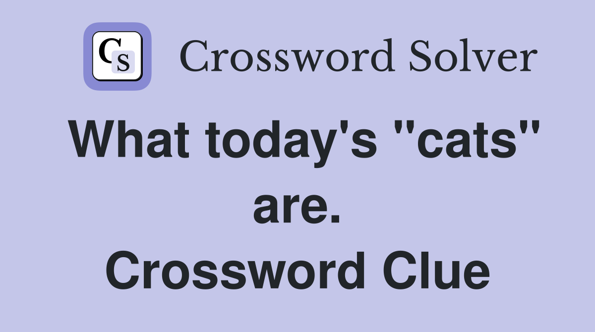 What today's "cats" are. Crossword Clue