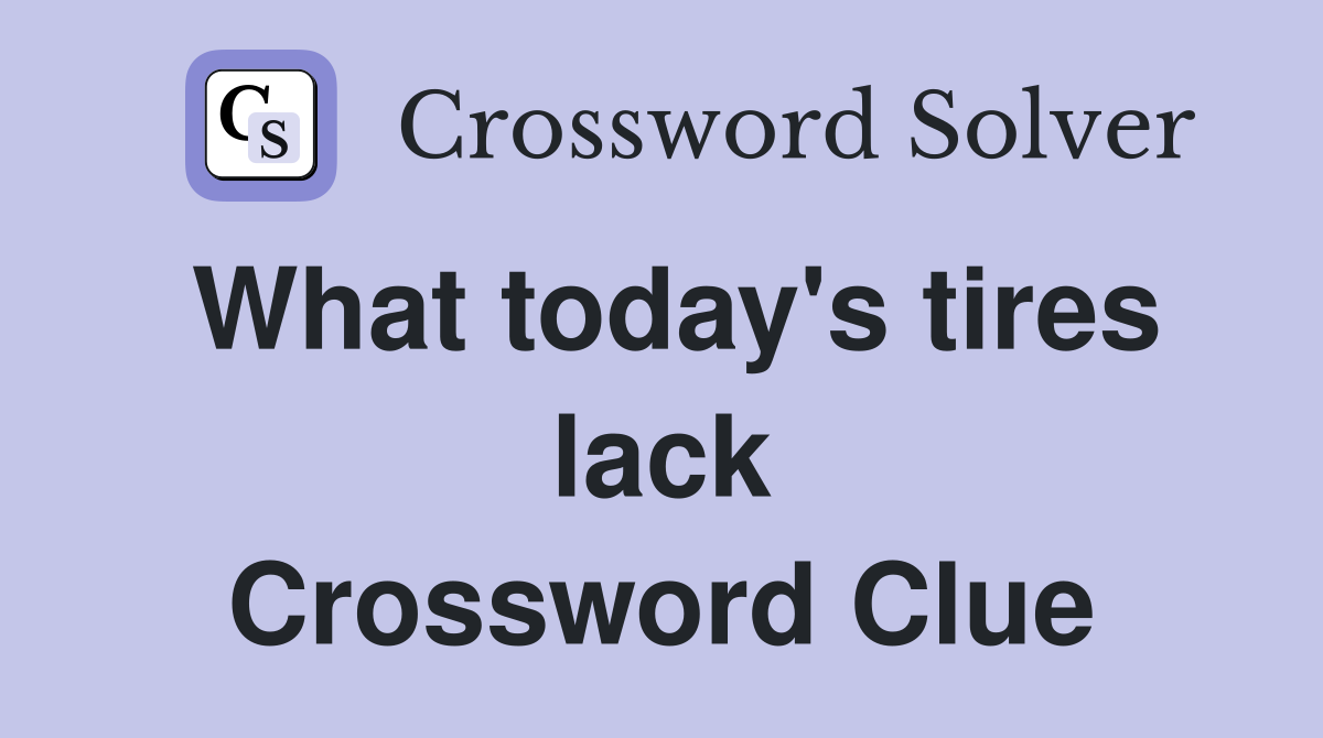 What today's tires lack Crossword Clue