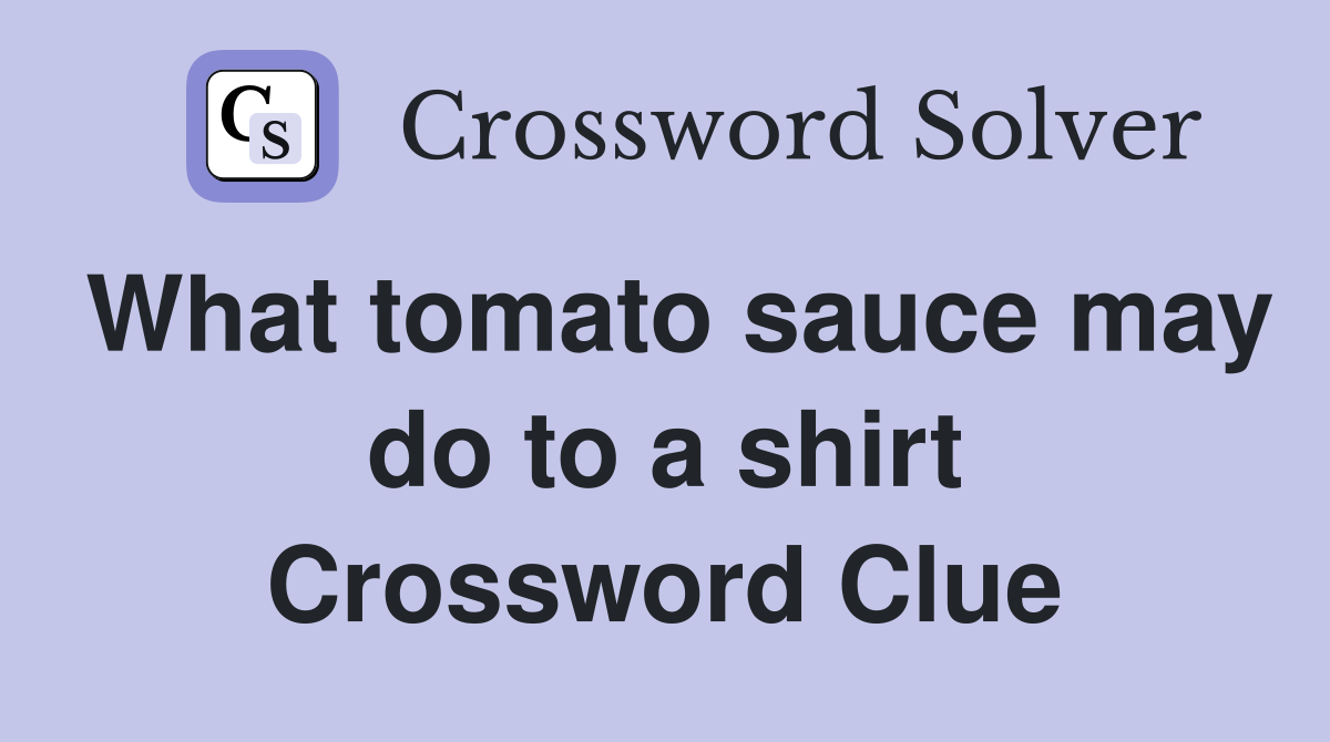 What tomato sauce may do to a shirt Crossword Clue