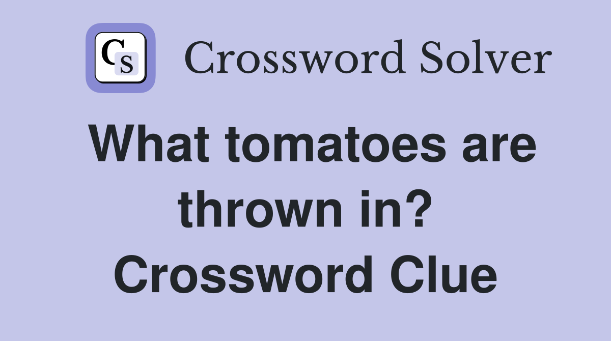 What tomatoes are thrown in? Crossword Clue