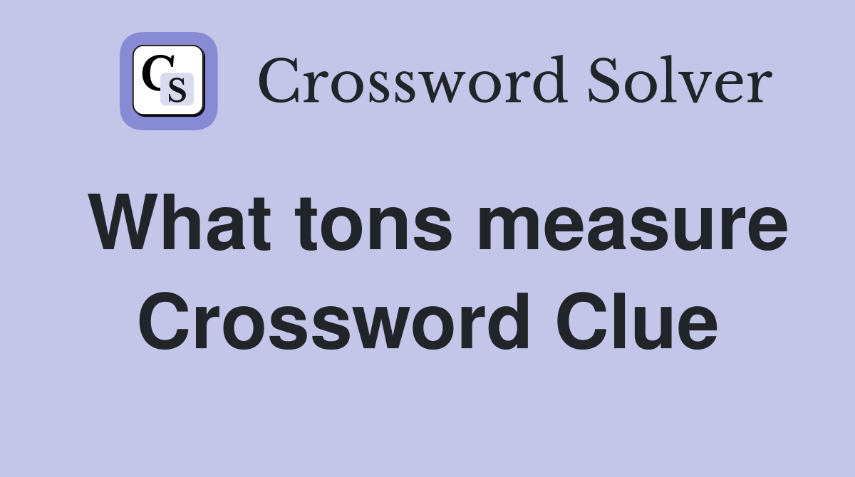 What tons measure Crossword Clue