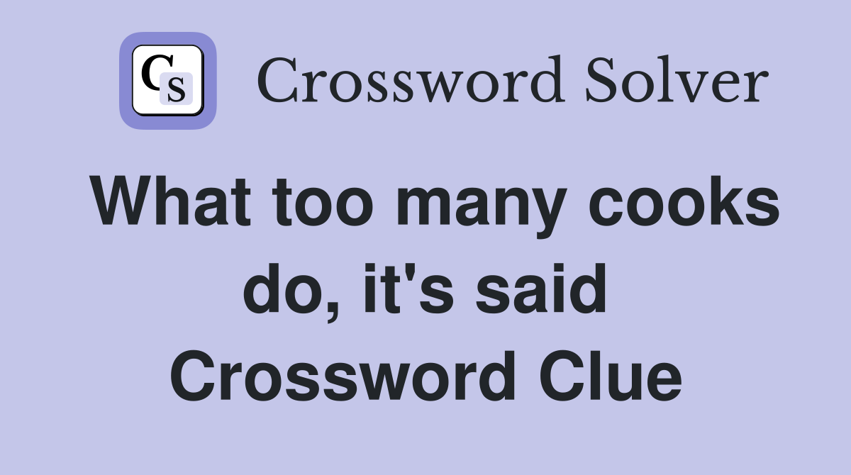 What too many cooks do, it's said Crossword Clue