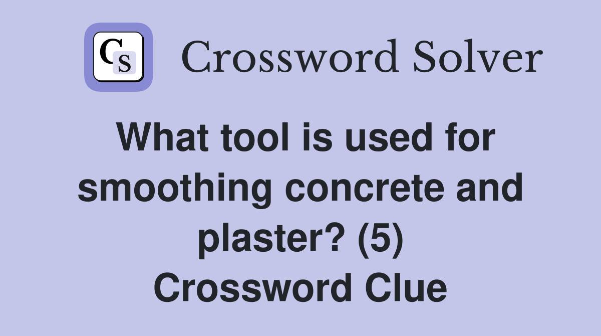 What tool is used for smoothing concrete and plaster? (5) Crossword Clue
