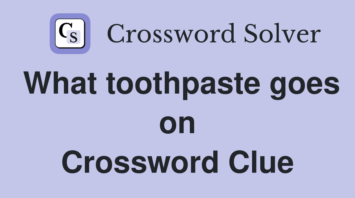 What toothpaste goes on Crossword Clue