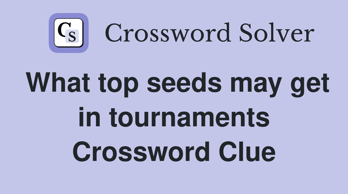 What top seeds may get in tournaments Crossword Clue