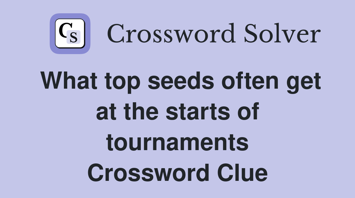 What top seeds often get at the starts of tournaments Crossword Clue