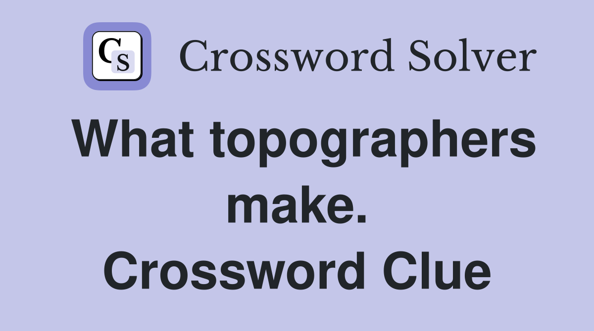 What topographers make. Crossword Clue