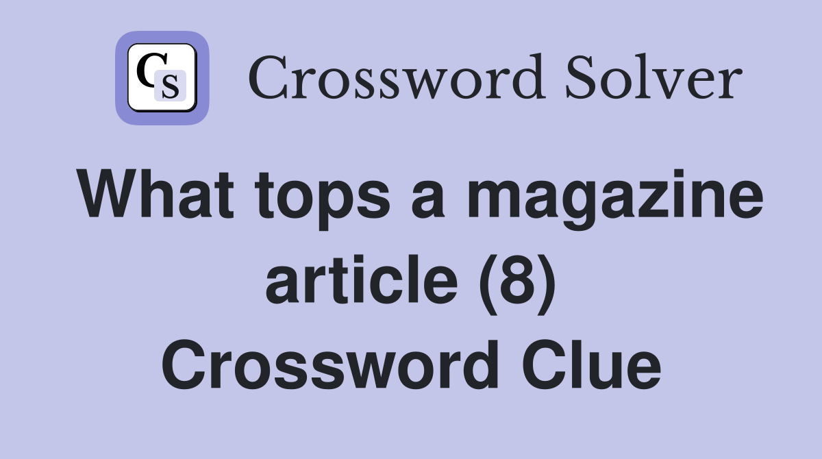 What tops a magazine article (8) Crossword Clue