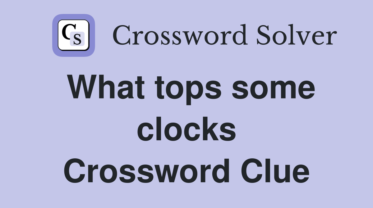What tops some clocks Crossword Clue