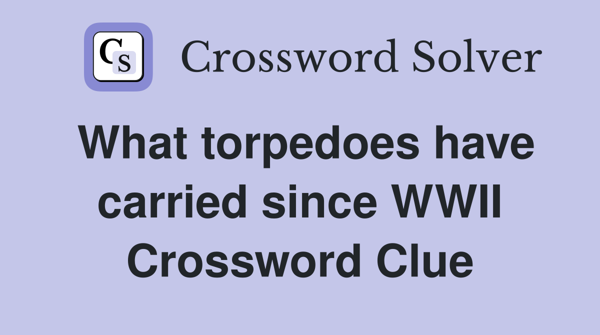 What torpedoes have carried since WWII Crossword Clue