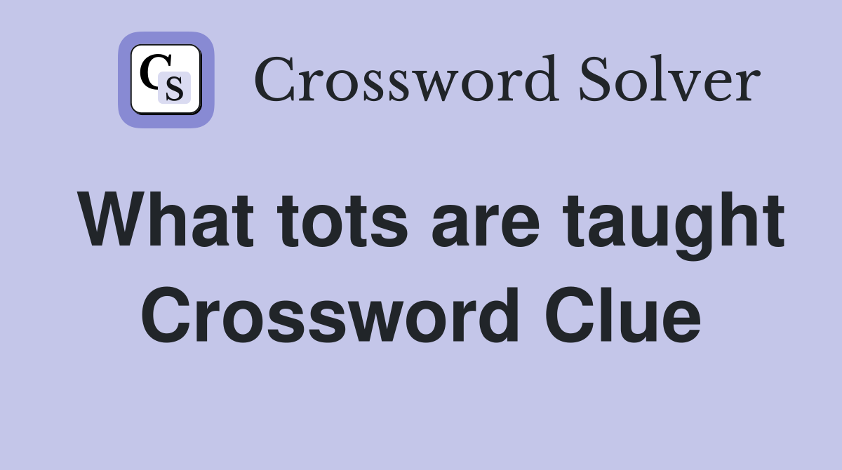 What tots are taught Crossword Clue