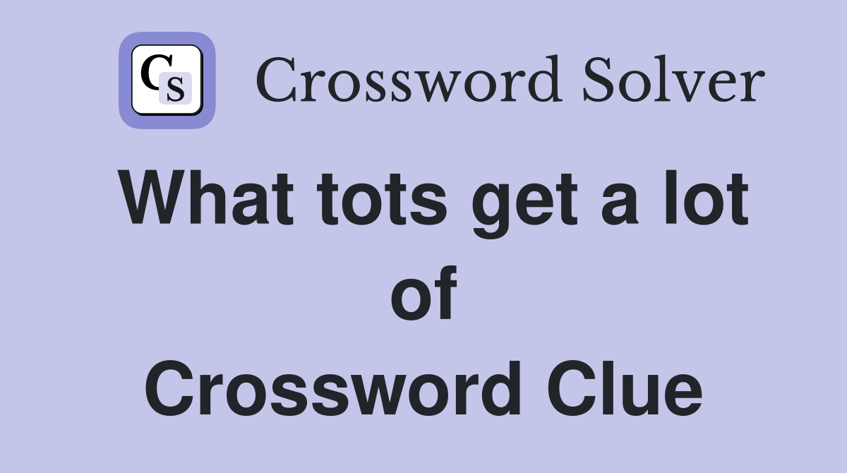 What tots get a lot of Crossword Clue
