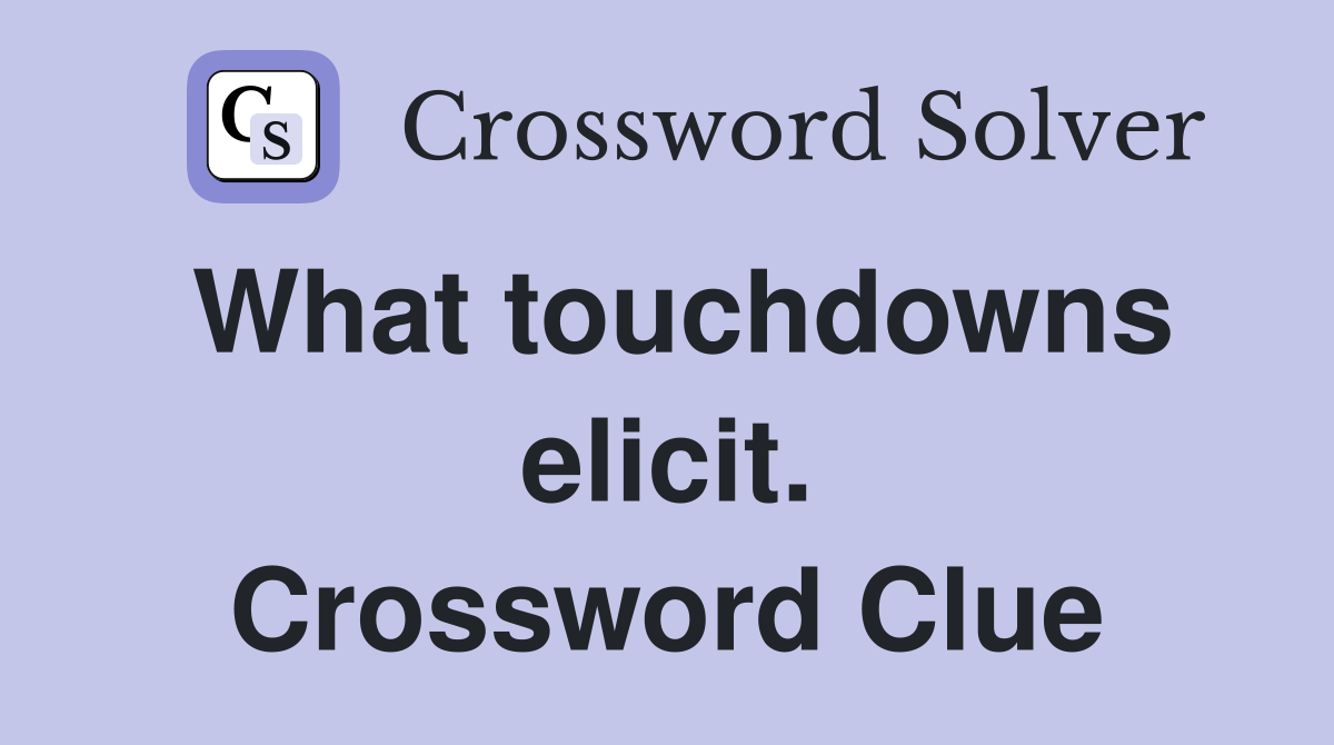 What touchdowns elicit. Crossword Clue