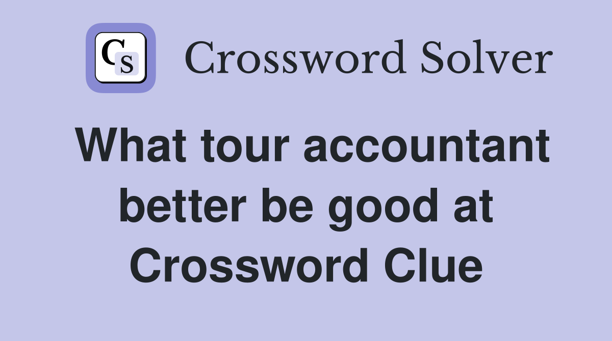What tour accountant better be good at Crossword Clue
