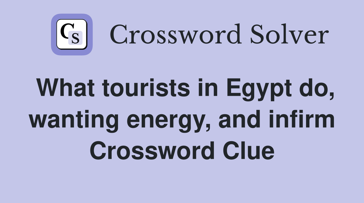 What tourists in Egypt do, wanting energy, and infirm Crossword Clue