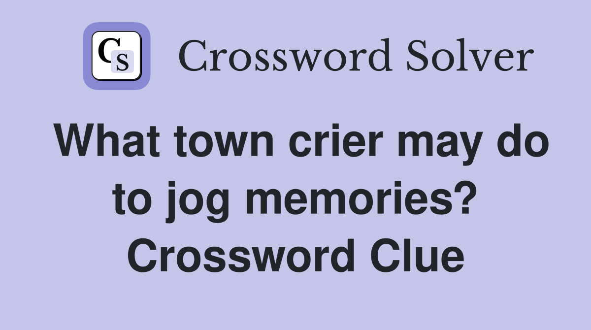 What town crier may do to jog memories? Crossword Clue