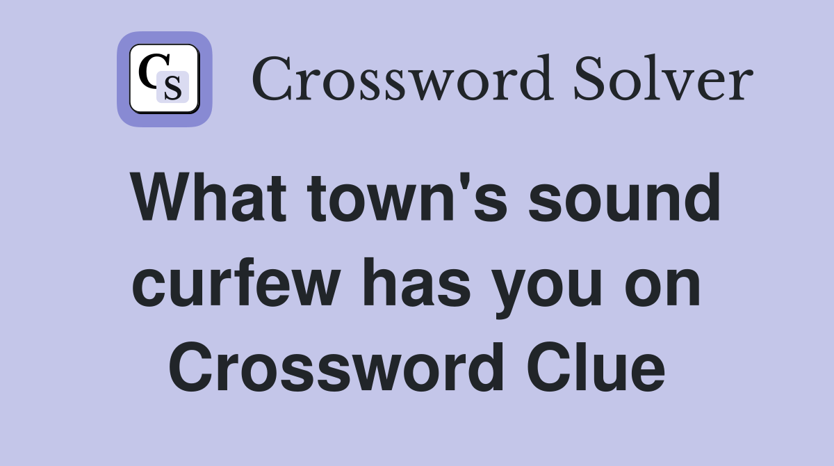 What town's sound curfew has you on Crossword Clue