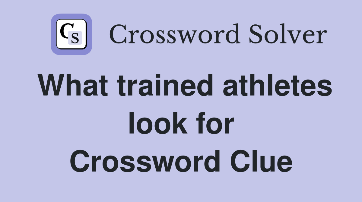 What trained athletes look for Crossword Clue