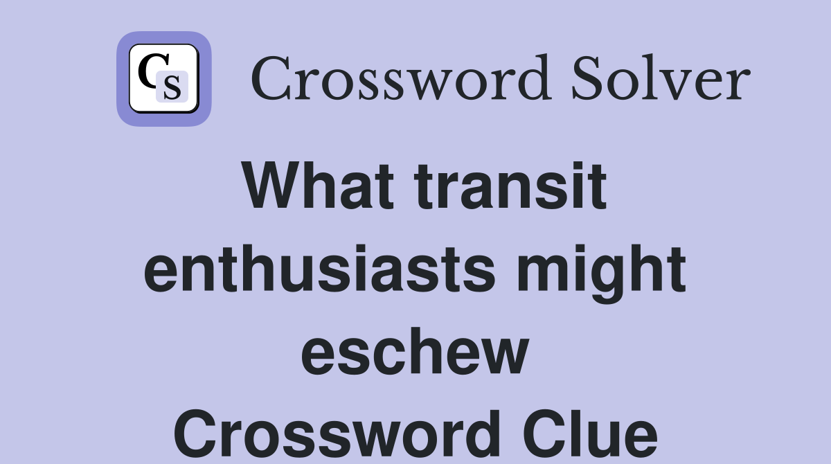 What transit enthusiasts might eschew Crossword Clue