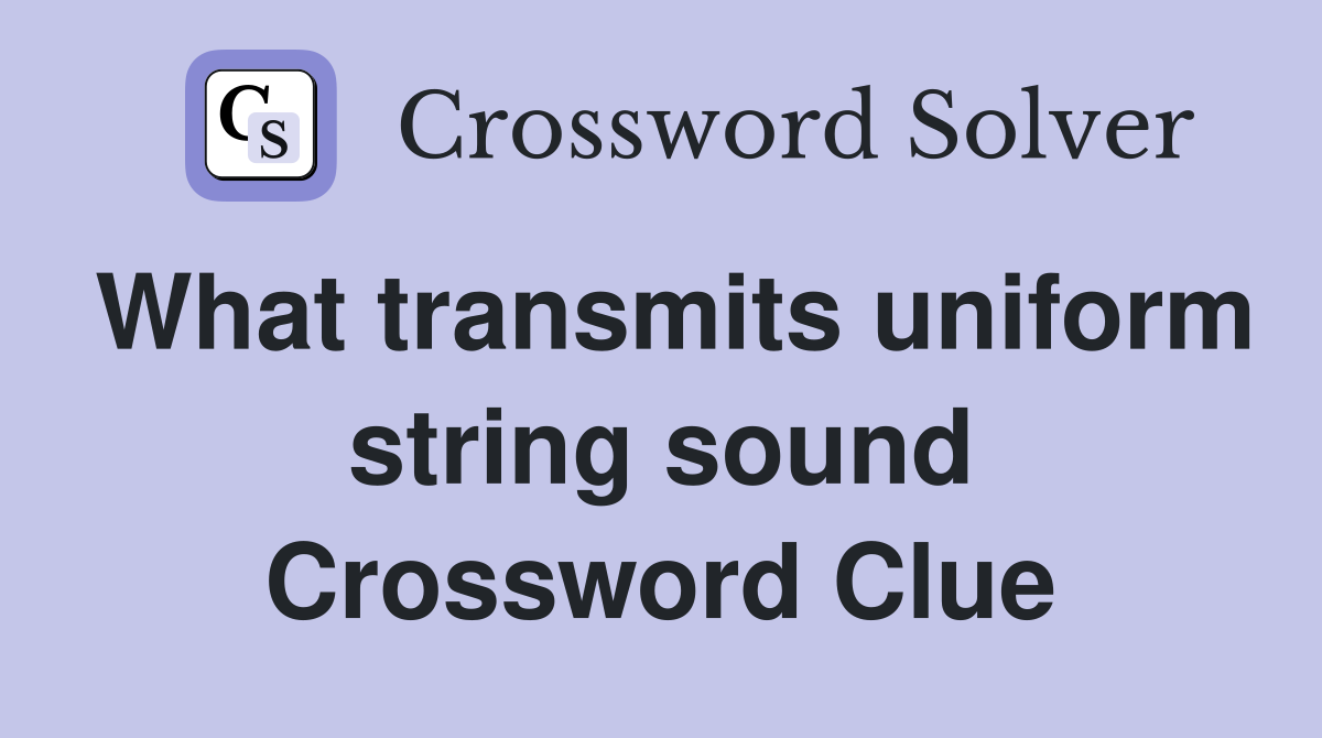 What transmits uniform string sound Crossword Clue