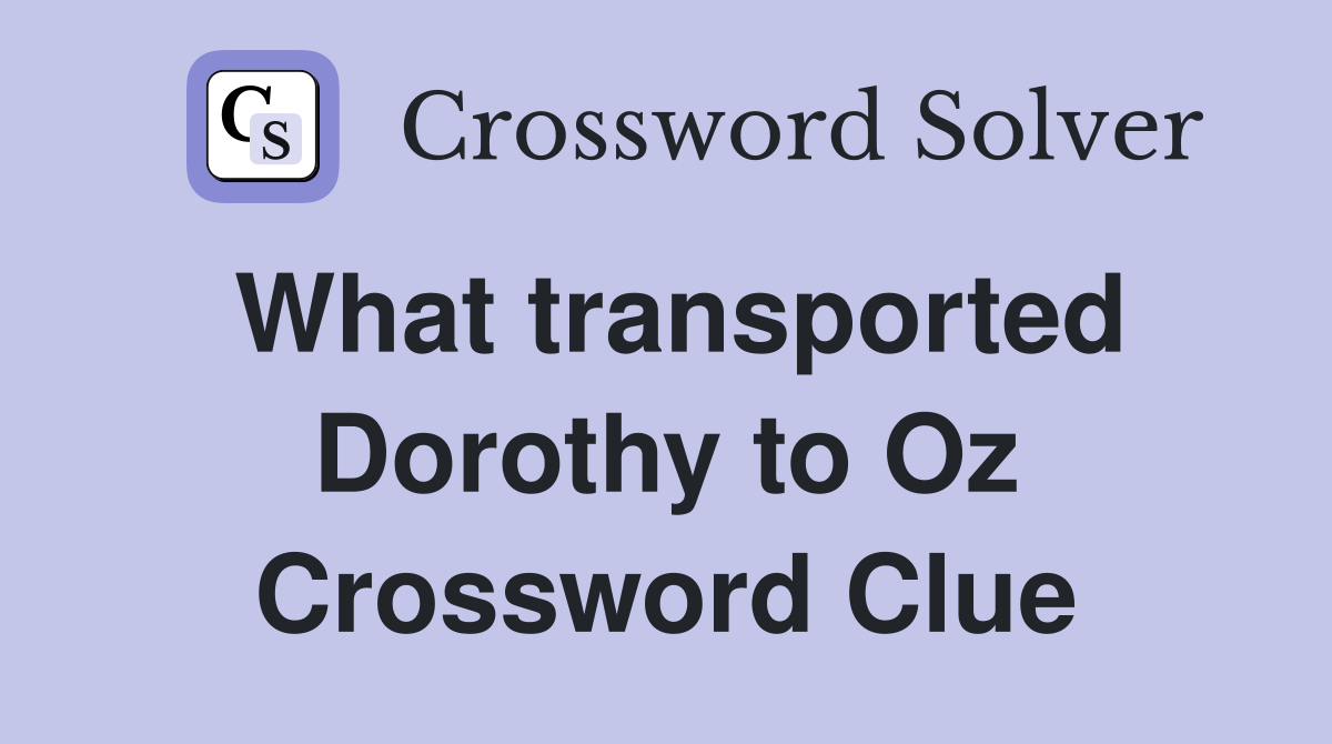What transported Dorothy to Oz Crossword Clue