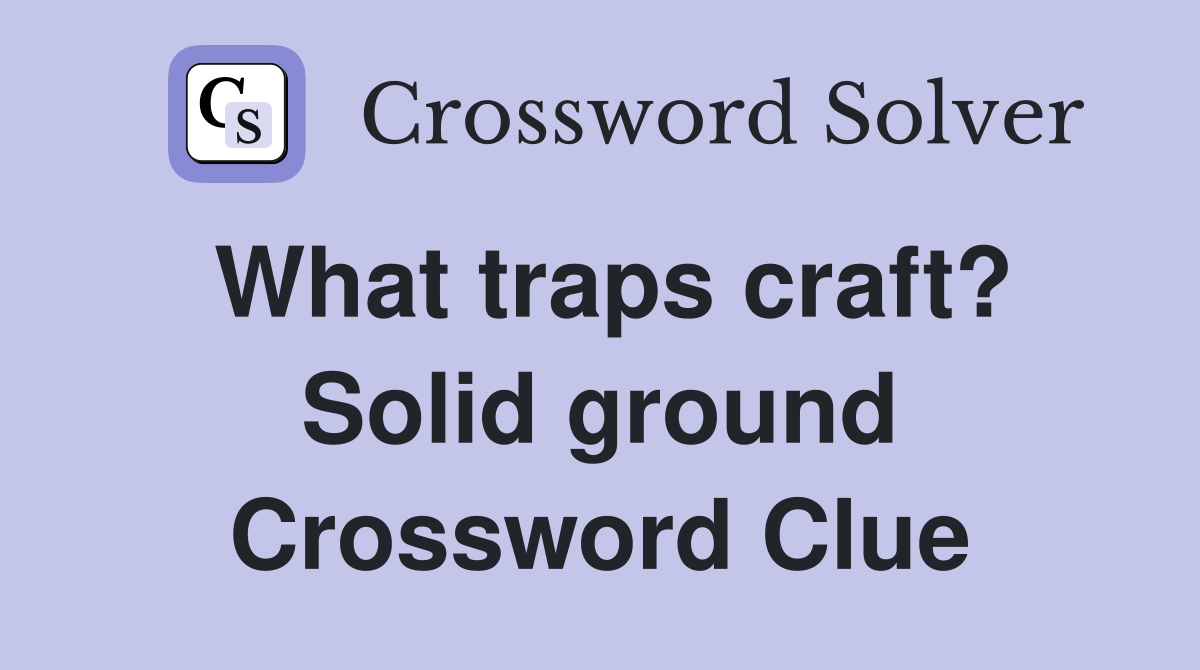 What traps craft? Solid ground Crossword Clue