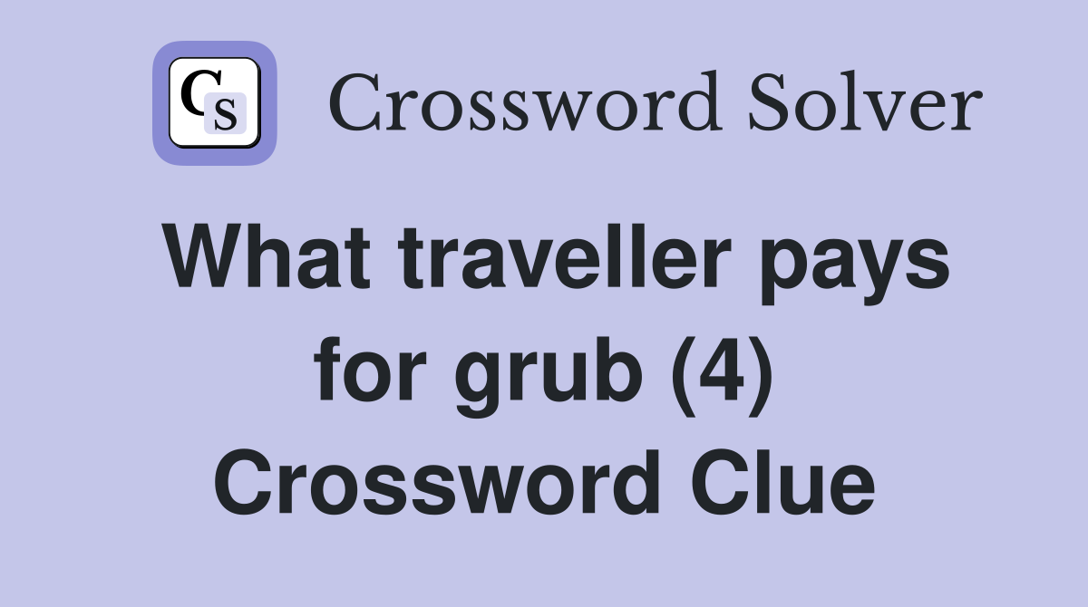 What traveller pays for grub (4) Crossword Clue