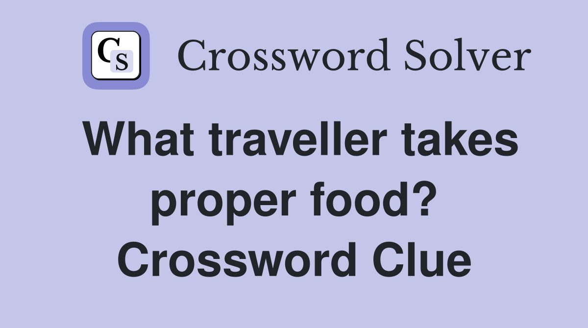 What traveller takes proper food? Crossword Clue